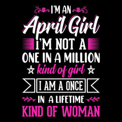 I'm an April Girl I'm not a one in a million kind of girl I am a once in a lifetime kind of woman - Typographic vector t shirt design for girls