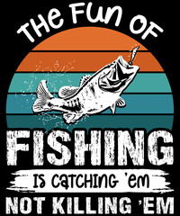 The fun of fishing is catching 'em, not killing 'em.
 T shirt Design | Custom | Typography | Fishing Quotes | Fishing T-shirt Design