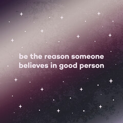 Be the reason someone believes in good person. Quote card with stars on gradient background