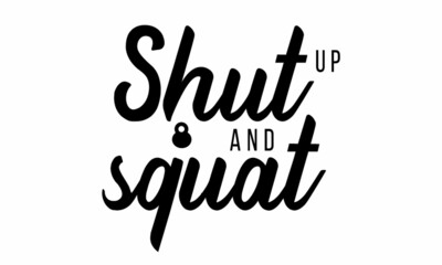 Shut up And squat - vector file, for greeting card, poster, framed wall picture, caligraphy vector font for printing