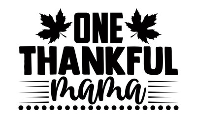 One thankful mama- Thanksgiving t-shirt design, Hand drawn lettering phrase isolated on white background, Calligraphy graphic design typography and Hand written, EPS 10 vector, svg