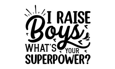 I raise boys what's your superpower, Super mom, for holiday Mother Day, greeting card, lettering isolated on white, calligraphic inscription