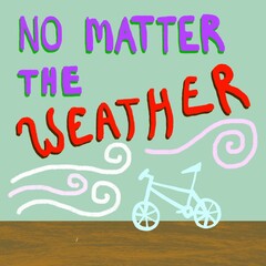 No Matter the Weather, always be biking