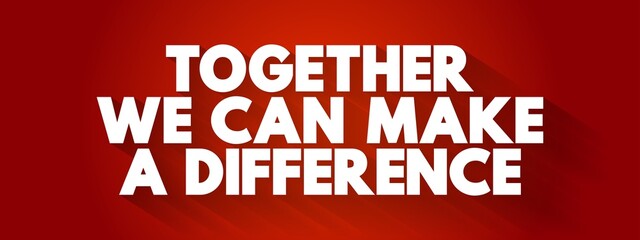 Together We Can Make A Difference text, concept background