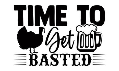 Time to get basted- Thanksgiving t-shirt design, Hand drawn lettering phrase isolated on white background, Calligraphy graphic design typography and Hand written, EPS 10 vector, svg