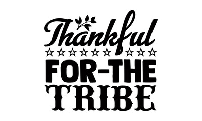 Thankful for the tribe- Thanksgiving t-shirt design, Hand drawn lettering phrase isolated on white background, Calligraphy graphic design typography and Hand written, EPS 10 vector, svg