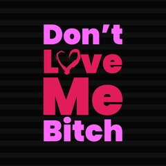 Don't Love Me Bitch typography on black background. Pink quote for girls, and women's t-shirt, cloth dress. 