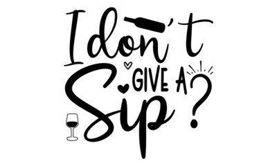 I don't give a sip, Funny quote for printed tee, apparel and motivational posters, Inspirational motivational quote isolated on the ink texture background