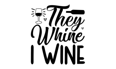 they whine i wine, Inspirational motivational quote isolated on the ink texture background, Good for scrap booking, motivation posters, textiles, gifts, travel sets