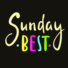 Sunday best - inspire motivational quote. Hand drawn beautiful lettering. Print for inspirational poster, t-shirt, bag, cups, card, flyer, sticker, badge. Cute original funny vector sign