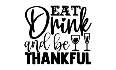 Eat drink and be thankful- Thanksgiving t-shirt design, Hand drawn lettering phrase isolated on white background, Calligraphy graphic design typography and Hand written, EPS 10 vector, svg