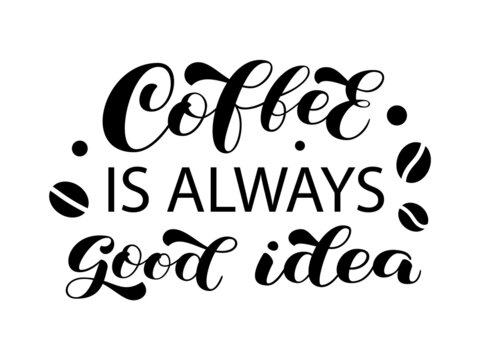Coffee is always good idea brush lettering. Trendy word for clothes. Vector isolated illustration