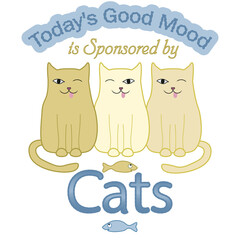 Comic inscription cheerful Today s Good Mood is Sponsored by Cats. T-shirt, stickers, cards and print pattern