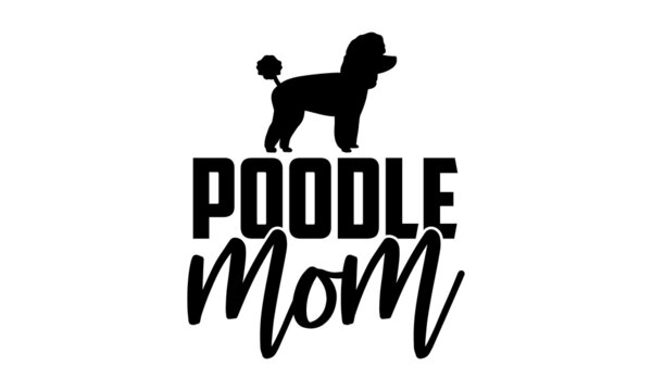 Poodle mom - Poodle t shirt design, Hand drawn lettering phrase isolated on white background, Calligraphy graphic design typography element, Hand written vector sign, svg