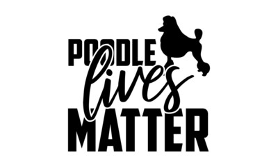 poodle lives matter - Poodle t shirt design, Hand drawn lettering phrase isolated on white background, Calligraphy graphic design typography element, Hand written vector sign, svg