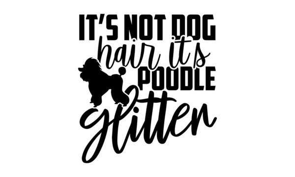 It’s not dog hair it’s poodle glitter - Poodle t shirt design, Hand drawn lettering phrase isolated on white background, Calligraphy graphic design typography element, Hand written vector sign, svg