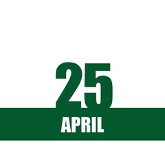 April 25. 25th day of month, calendar date.Green numbers and stripe with white text on isolated background. Concept of day of year, time planner, spring month.