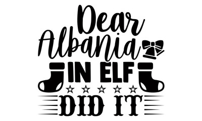 Dear albania in elf did it- Christmas t-shirt design, Christmas SVG, Christmas cut file and quotes, Christmas Cut Files for Cutting Machines like Cricut and Silhouette, card, flyer, EPS 10