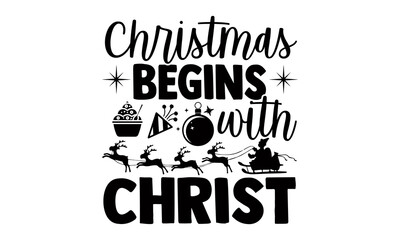 Christmas begins with christ- Christmas t-shirt design, Christmas SVG, Christmas cut file and quotes, Christmas Cut Files for Cutting Machines like Cricut and Silhouette, card, flyer, EPS 10