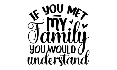 If you met my family you would understand, Hand lettering sarcastic quote isolated on white background, Illustration for prints on bags, posters, cards, Isolated on white background, Funny quotes