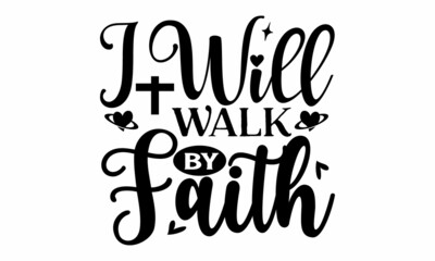 I will walk by faith, Hand written Vector calligraphy lettering text in cross shape, Christianity quote for design, Typography poster, Tattoo, Good for poster, banner, textile print, home