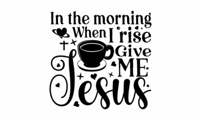 In the morning when i rise give me jesus, Religious hand drawn calligraphy design element, Vector vintage illustration, Drawn postcard, card, invitation, poster,  Hand lettering for your design