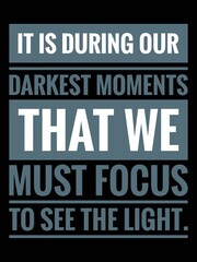 Inspirational and Motivational Quote in Portrait Mode With Black Background-It is during our darkest moments that we must focus to see the light.
