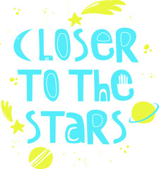 Closer to the stars. quotes. Cartoon galaxy with planets, stars. drawn by hand. Space, space design of vector printing T-shirts. vector illustration. for children, book pictures