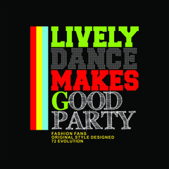 lively dance make good party typography slogan for t shirt printing, tee graphic design. 