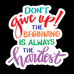 Don't give up the beginning is always the hardest. Motivational quote.