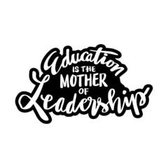 Education is the mother of leadership. Motivational quote.