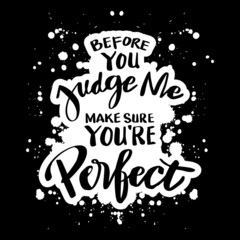 Before you judge me make sure you're perfect. Motivational quote.