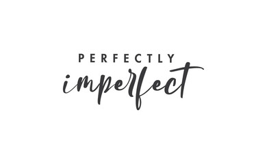 Perfectly imperfect. Life inspirational quote with typography, handwritten letters in vector. Wall art, room wall decor for everybody. Motivational phrase lettering design.