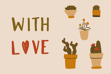 Hand drawn card or poster with plants, flowers and lettering With Love. Cute little succulents and cactus in pots on beige background. Flat vector illustration for print