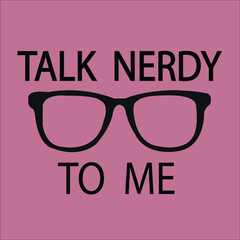 TALK NERDY TO ME VECTOR FOR THOSE PEOPLE WHO IS THE BIGGEST NERD