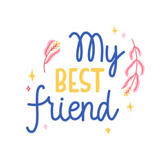 My best friend - beautiful colorful hand-written text decorated with leaves and stars. Vector isolated on white background. Perfect for sticker, card, print, mug, etc.