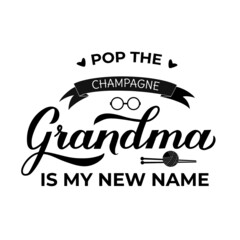 Pop the champagne, Grandma is my new name. Funny quote calligraphy hand lettering. Pregnancy announcement message. Vector template for typography poster, banner, sticker, t-shirt, etc