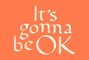 It is Gonna Be OK Hand Drawn Lettering Typography. Calligraphy Ink. Motivational And Inspirational Quote. Text for Social Media, Print, T-shirt, Poster, Web Design Element. Roman Capital