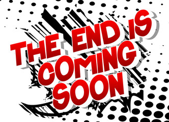 The End is Coming Soon. Comic book style text, retro comics typography, pop art vector illustration.