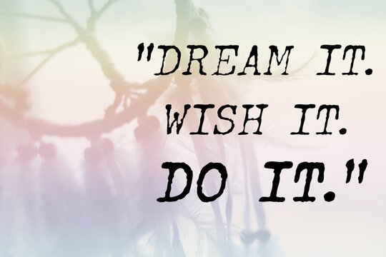 Inspirational quotes - Dream it. Wish it. Do it. Blurry background with a dreamcatcher