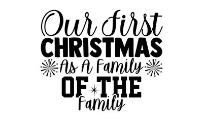 Our first christmas as a family of the family- Christmas t-shirt design, Christmas SVG, Christmas cut file and quotes, Christmas Cut Files for Cutting Machines like Cricut and Silhouette, card, flyer