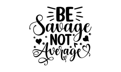 Be Savage not average, Sarcastic quotes, Vector hand drawn illustration design, Bubble pop art comic style poster, Vector Illustration