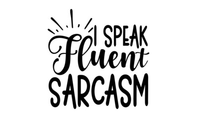 I speak fluent sarcasm, Sassy lettering quotes poster phrase, Vector typography for posters, cards, Sticker for social media content, Sassy lettering quotes poster phrase