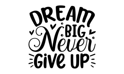 Obraz premium Dream big never give up, Hand lettering typography for your design, isolated on the white background, Modern ink illustration for poster, placard, invitation card