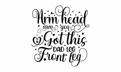 Arm head arm You got this dad leg front leg, Han drawn ink brush lettering design for holiday greeting card and invitation of baby shower, birthday, party invitation, Vector illustration for valentine