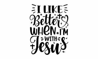 I like better When i'm with jesus, Calligraphy phrase, Hand drawn lettering for Xmas greeting cards, invitations, Good for poster, banner, textile print, home décor, and gift design, Hand lettering of