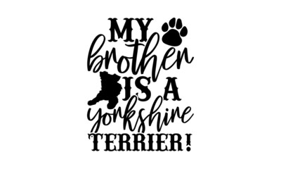 My brother is a yorkshire terrier! - Yorkshire Terrier shirt design, Hand drawn lettering phrase, Calligraphy t shirt design, svg Files for Cutting Cricut and Silhouette, card, flyer, EPS 10
