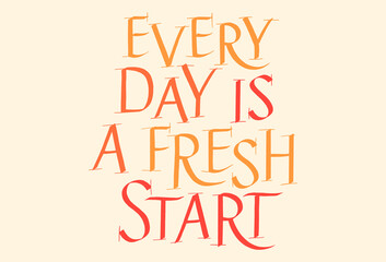 Everyday Is A Fresh Start Hand Drawn Lettering Typography. Calligraphy Ink. Motivational And Inspirational Quote. Text for Social Media, Print, T-shirt, Poster, Web Design Element. Roman Capital