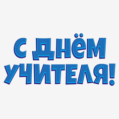 The inscription in Russian " Happy Teacher's Day! ". It can be used on postcards, banners, posters and other things.