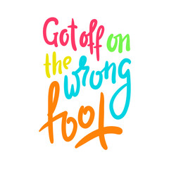 Got off on the wrong foot - inspire motivational quote. Hand drawn beautiful lettering. Print for inspirational poster, t-shirt, bag, cups, card, flyer, sticker, badge. Cute original funny vector sign